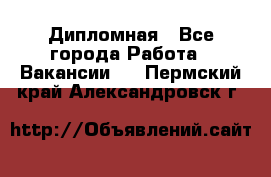 Дипломная - Все города Работа » Вакансии   . Пермский край,Александровск г.